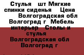 Стулья 4 шт.Мягкие спинки,сиденья. › Цена ­ 600 - Волгоградская обл., Волгоград г. Мебель, интерьер » Столы и стулья   . Волгоградская обл.,Волгоград г.